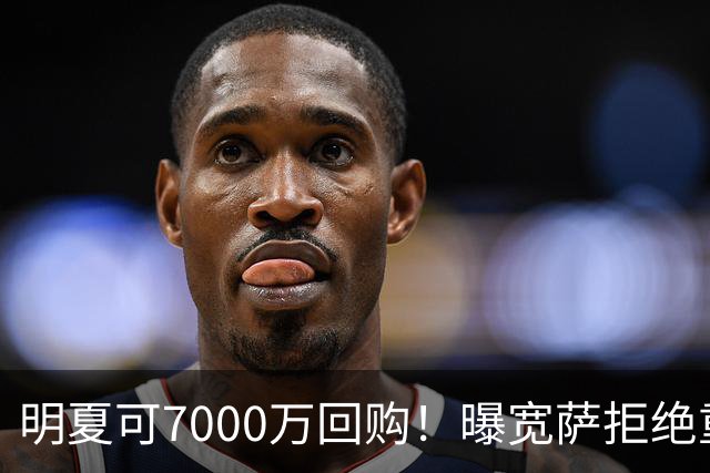 明夏可7000万回购！曝宽萨拒绝重返利物浦 红军找好备胎