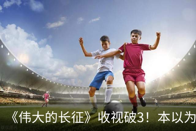《伟大的长征》收视破3！本以为于和伟是王炸，不料被男二惊艳