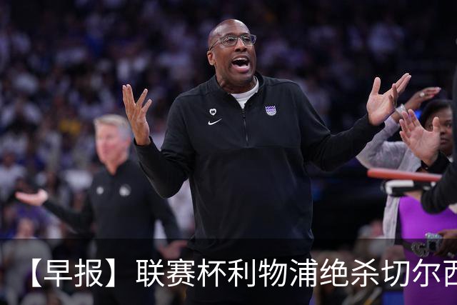 【早报】联赛杯利物浦绝杀切尔西！米兰吞联赛首败！
