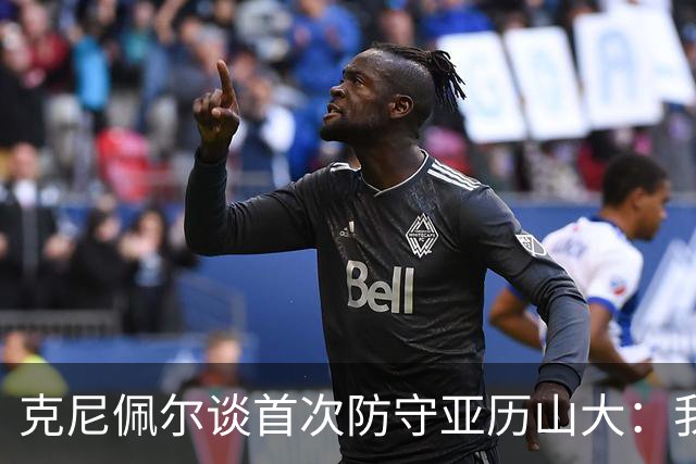 克尼佩尔谈首次防守亚历山大：我当时就觉得完全没有机会防住他