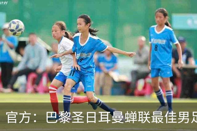 官方：巴黎圣日耳曼蝉联最佳男足俱乐部奖，上赛季卫冕欧冠
