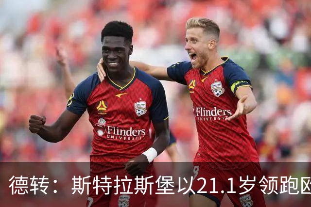 德转：斯特拉斯堡以21.1岁领跑欧洲前30联赛最年轻阵容榜