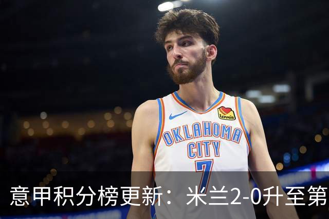 意甲积分榜更新：米兰2-0升至第四，国米2-1绝杀翻盘，前二同分！