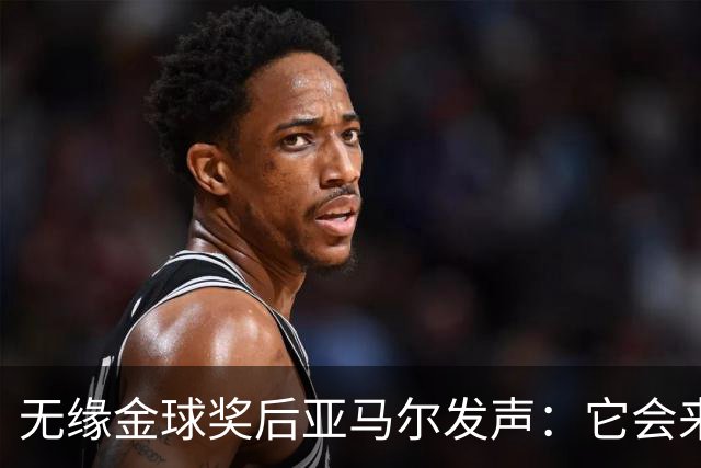 无缘金球奖后亚马尔发声：它会来的，我相信这条路