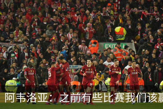 阿韦洛亚：之前有些比赛我们该赢没赢，今天终于赢了