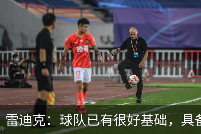 雷迪克：球队已有很好基础，具备建立化学反应的根基