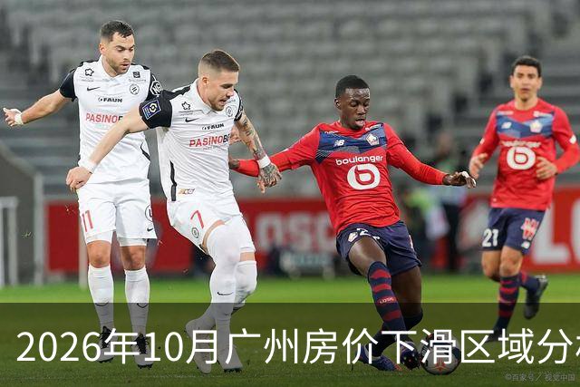 2026年10月广州房价下滑区域分析