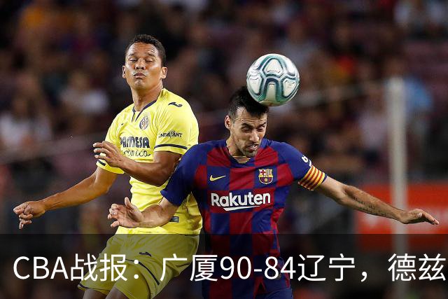 CBA战报：广厦90-84辽宁，德兹明-威尔斯36+7+5